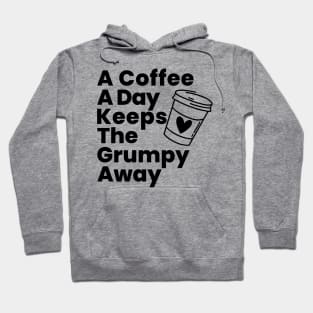 A Coffee A Day Keeps The Grumpy Away. Funny Coffee Lover Gift Hoodie